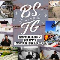 BS with TG: Omar Salazar Part 2